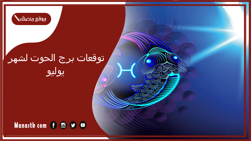 توقعات برج الحوت لشهر يوليو 7/2026 وجميع المميزات والعيوب الشهرية